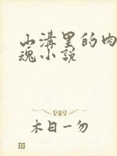 山沟里的肉体销魂小说