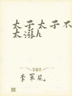 太子太子不要了太涨h