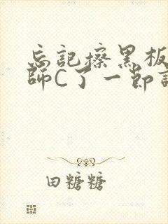 忘记擦黑板被老师C了一节课