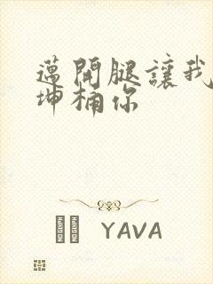 迈开腿让我的坤坤桶你