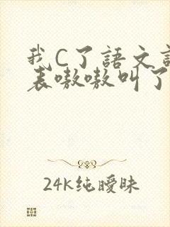 我C了语文课代表嗷嗷叫了一节课