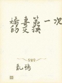 娇妻第一次真实的交换