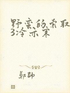 野蛮的索取1V3冷亦寒