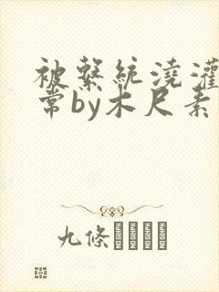 被系统浇灌的日常by木尺素