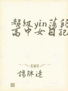 超级yin荡的高中女日记h