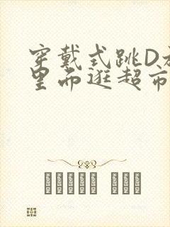 穿戴式跳D放在里面逛超市作文