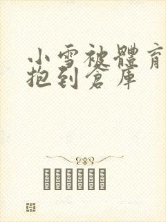 小雪被体育老师抱到仓库