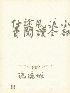 仕途风流小说免费阅读全部章节