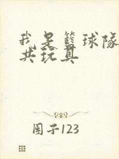 我是篮球队的公共玩具