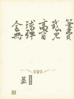 全球高武笔趣阁无弹窗免费阅读