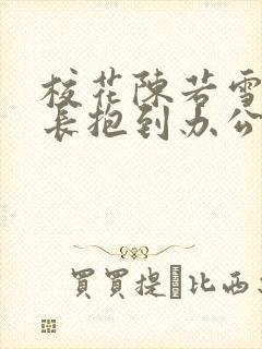 校花陈若雪被校长抱到办公室