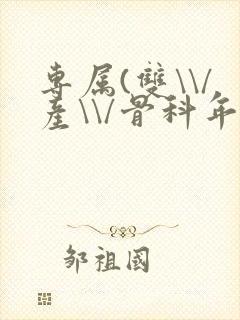 专属(双\\/产\\/骨科年下)纤仟