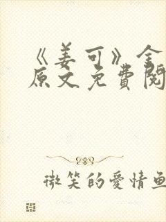 《姜可》金银花原文免费阅读无弹窗