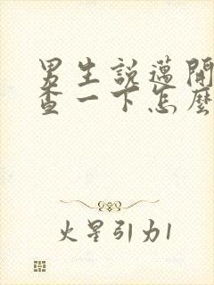 男生说迈开腿检查一下怎么回复