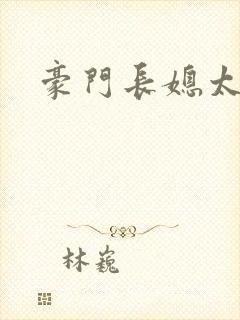 豪门长媳太迷人