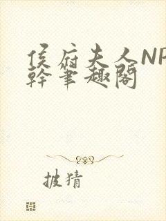 侯府夫人NP高干笔趣阁