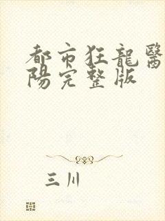 都市狂龙医仙林阳完整版