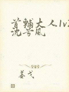 首辅大人1v2沈兮风