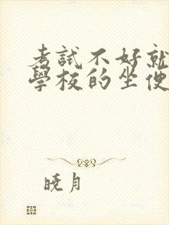 考试不好就要当学校的坐便器