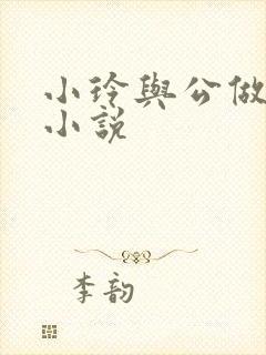 小玲与公做爰小小说