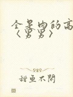 全是肉的高h文〈男男〉