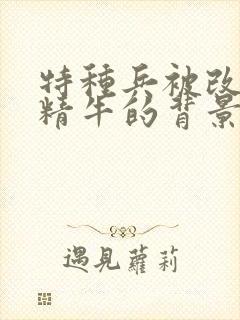 特种兵被改造成精牛的背景故事