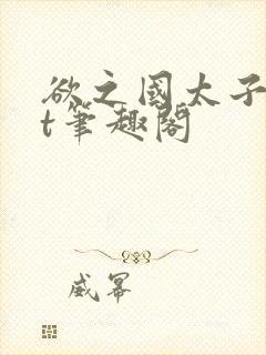 欲之国太子txt笔趣阁