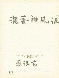 混蛋神风流史补