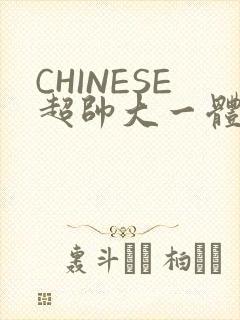 CHINESE超帅大一体育系精牛