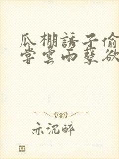 瓜棚诱子偷伦初尝云雨孽欲情缘