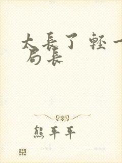 太长了 轻一点 局长