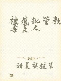 被疯批管教的恶毒美人