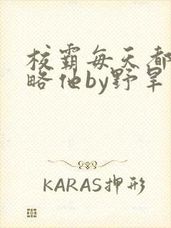 校霸每天都想攻略他by野旱烟