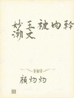 妙玉被肉干高H潮文