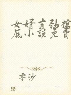 女婿有劲枪枪到底小说免费阅读