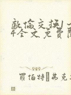 敌伦交换1～24全文免费阅读