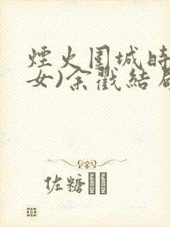 烟火围城时(父女)余戳结局