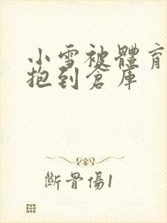 小雪被体育老师抱到仓库