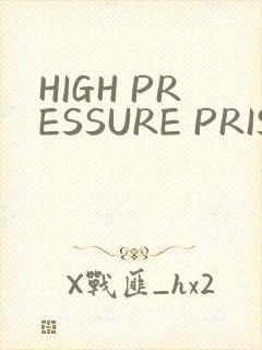 HIGH PRESSURE PRISON