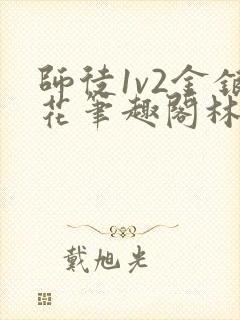 师徒1v2金银花笔趣阁林妙妙