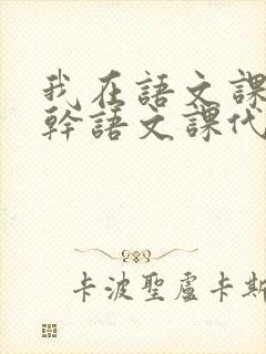 我在语文课上强干语文课代表