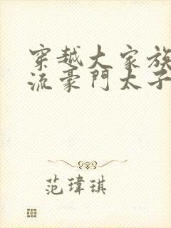 穿越大家族之风流豪门太子爷