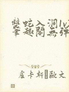 双蛇入洞1v2笔趣阁无弹窗