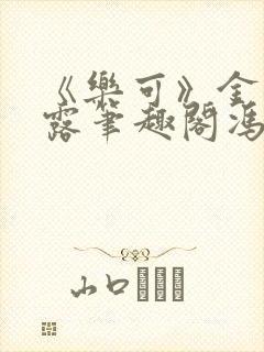 《乐可》金银花露笔趣阁冯家父子