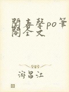 闻春声po笔趣阁全文