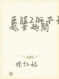 臣服2狮子和卓越笔趣阁