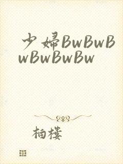 少妇BwBwBwBwBwBw