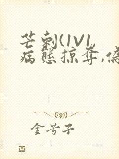 芒刺(1V1,病态掠夺,伪骨科)_