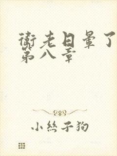 卫老日晕了淑蓉第八章