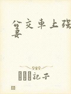 公交车上强伦人妻